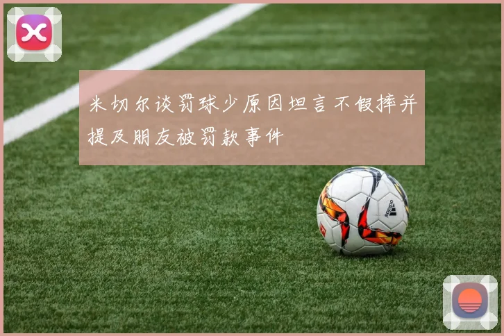 米切尔谈罚球少原因坦言不假摔并提及朋友被罚款事件