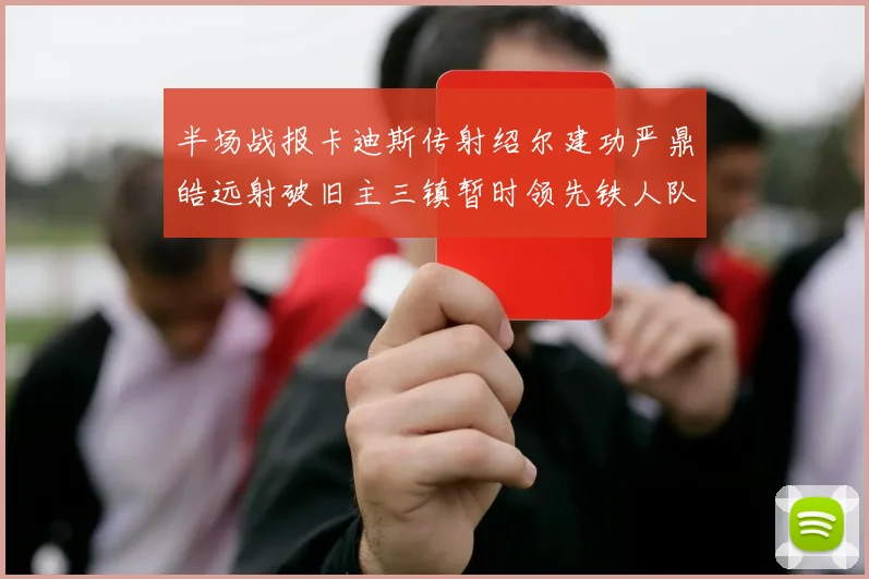半场战报卡迪斯传射绍尔建功严鼎皓远射破旧主三镇暂时领先铁人队